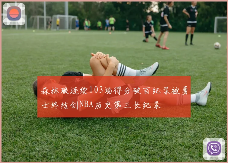 森林狼连续103场得分破百纪录被勇士终结创NBA历史第三长纪录