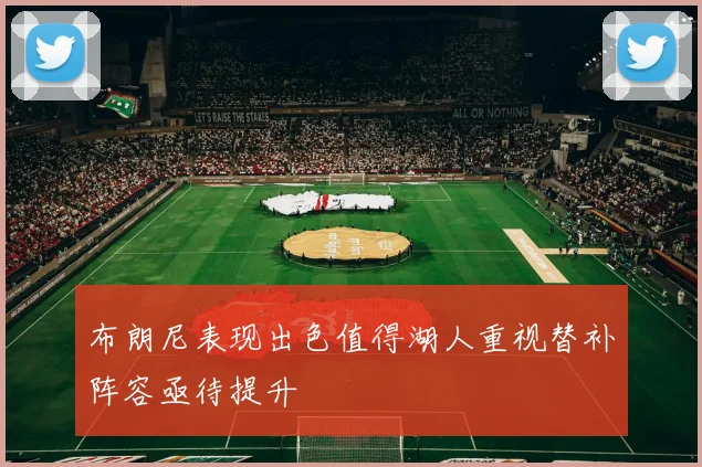 布朗尼表现出色值得湖人重视替补阵容亟待提升